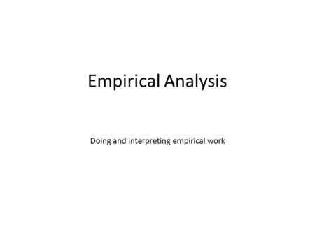 Empirical Analysis Doing and interpreting empirical work.