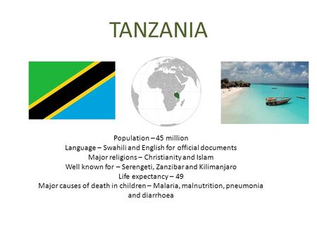 TANZANIA Population – 45 million Language – Swahili and English for official documents Major religions – Christianity and Islam Well known for – Serengeti,