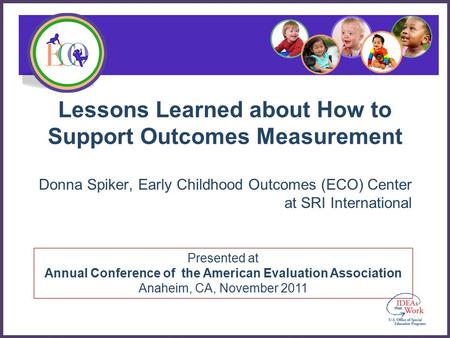 Presented at Annual Conference of the American Evaluation Association Anaheim, CA, November 2011 Lessons Learned about How to Support Outcomes Measurement.