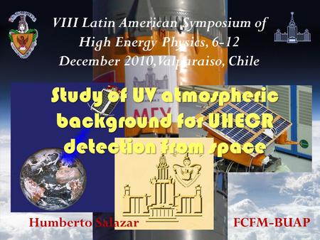 FCFM-BUAP VIII Latin American Symposium of High Energy Physics, 6-12 December 2010, Valparaiso, Chile Study of UV atmospheric background for UHECR detection.