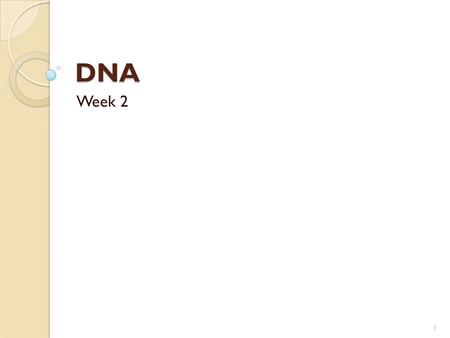 DNA Week 2 1. DNA Review DNA Cell cycle Proteins Flow of information 2.