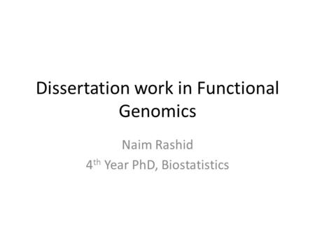 Dissertation work in Functional Genomics Naim Rashid 4 th Year PhD, Biostatistics.