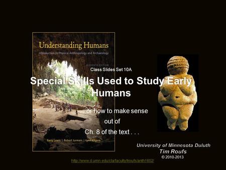 Class Slides Set 10A Special Skills Used to Study Early Humans... or how to make sense out of Ch. 8 of.