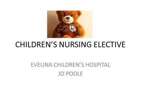 CHILDREN’S NURSING ELECTIVE EVELINA CHILDREN’S HOSPITAL JO POOLE.