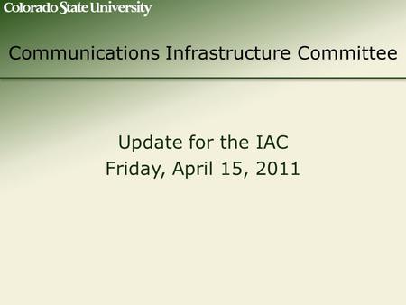 Communications Infrastructure Committee Update for the IAC Friday, April 15, 2011.
