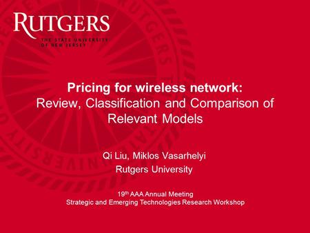 Pricing for wireless network: Review, Classification and Comparison of Relevant Models Qi Liu, Miklos Vasarhelyi Rutgers University 19 th AAA Annual Meeting.