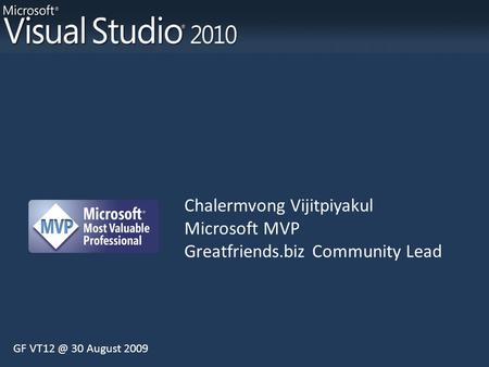 Chalermvong Vijitpiyakul Microsoft MVP Greatfriends.biz Community Lead GF 30 August 2009.