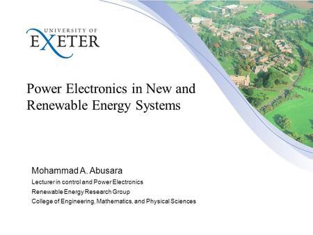 Power Electronics in New and Renewable Energy Systems Mohammad A. Abusara Lecturer in control and Power Electronics Renewable Energy Research Group College.