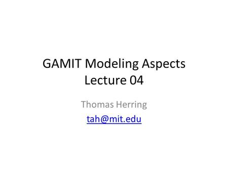 GAMIT Modeling Aspects Lecture 04 Thomas Herring