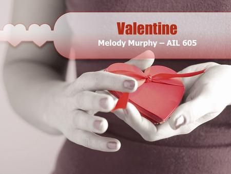 Valentine Melody Murphy – AIL 605 Valentine - Text Valentine's or Saint Valentine's Valentine's or Saint Valentine's is a holiday celebrated on February.