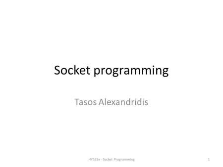 Socket programming Tasos Alexandridis 1HY335a - Socket Programming.