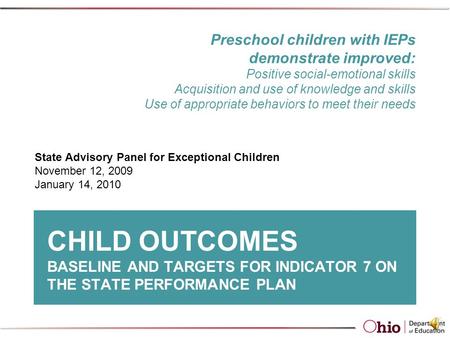 CHILD OUTCOMES BASELINE AND TARGETS FOR INDICATOR 7 ON THE STATE PERFORMANCE PLAN State Advisory Panel for Exceptional Children November 12, 2009 January.