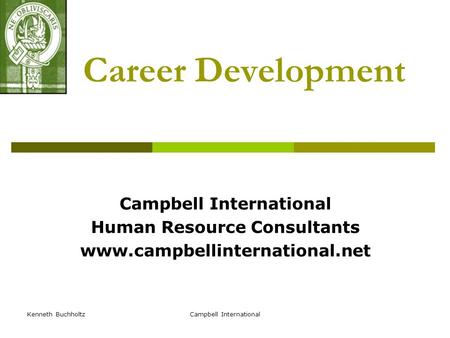 Kenneth BuchholtzCampbell International Career Development Campbell International Human Resource Consultants www.campbellinternational.net.