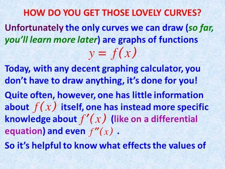 HOW DO YOU GET THOSE LOVELY CURVES? Unfortunately the only curves we can draw (so far, you’ll learn more later) are graphs of functions Today, with any.