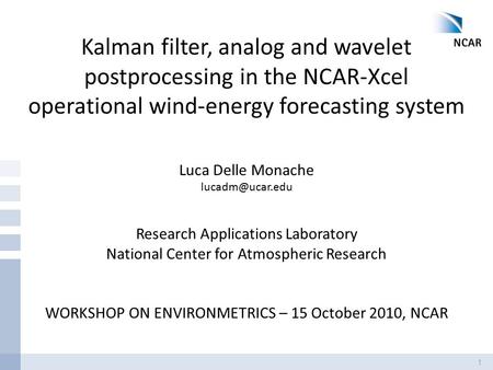 1 Kalman filter, analog and wavelet postprocessing in the NCAR-Xcel operational wind-energy forecasting system Luca Delle Monache Research.
