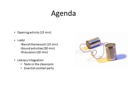 Agenda Opening activity (15 min) I-AIM Revisit framework (15 min) Sound activities (30 min) Discussion (20 min) Literacy Integration Texts in the classroom.