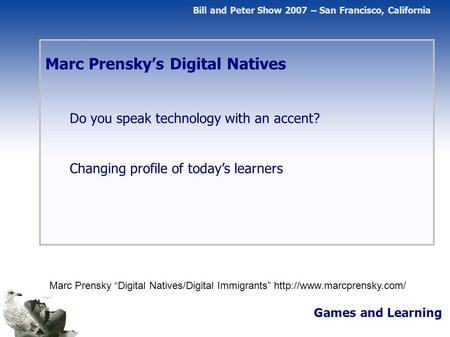 Marc Prensky’s Digital Natives Do you speak technology with an accent? Changing profile of today’s learners Games and Learning Marc Prensky “Digital Natives/Digital.