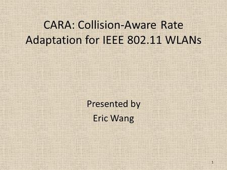 CARA: Collision-Aware Rate Adaptation for IEEE 802.11 WLANs Presented by Eric Wang 1.