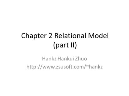 Chapter 2 Relational Model (part II) Hankz Hankui Zhuo