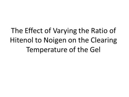 The Effect of Varying the Ratio of Hitenol to Noigen on the Clearing Temperature of the Gel.
