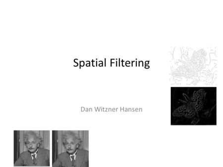 Spatial Filtering Dan Witzner Hansen. Recap Exercises??? Feedback Last lectures?
