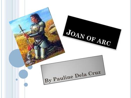 J OAN OF ARC By Pauline Dela Cruz. L EARNING I NTENTION We are learning to research some information about Joan of Arc.