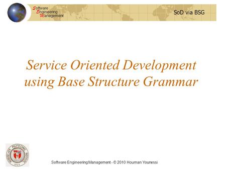 SoD via BSG S oftware E ngineering M anagement Software Engineering Management - © 2010 Houman Younessi Service Oriented Development using Base Structure.