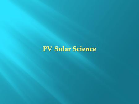  The Photovoltaic Effect: T he process through which a solar cell converts sunlight into electricity.