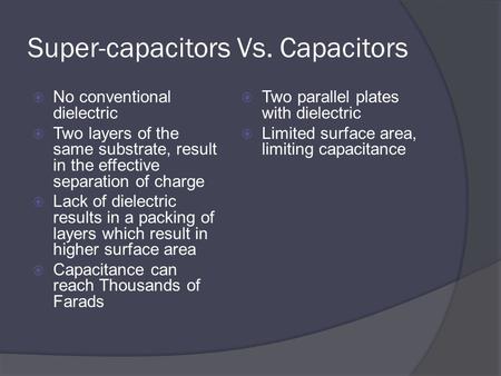 Super-capacitors Vs. Capacitors  No conventional dielectric  Two layers of the same substrate, result in the effective separation of charge  Lack of.