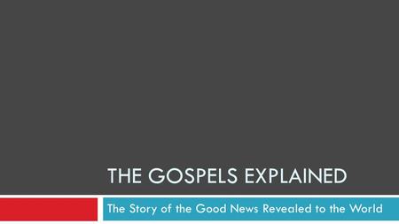 THE GOSPELS EXPLAINED The Story of the Good News Revealed to the World.
