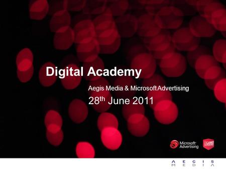 Digital Academy Aegis Media & Microsoft Advertising 28 th June 2011.