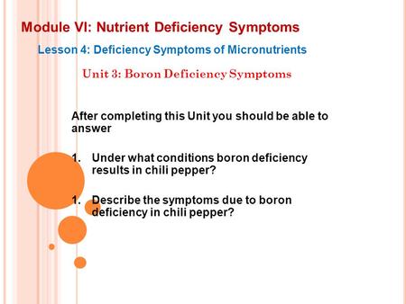 Module VI: Nutrient Deficiency Symptoms Lesson 4: Deficiency Symptoms of Micronutrients Unit 3: Boron Deficiency Symptoms After completing this Unit you.