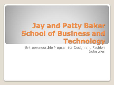 Jay and Patty Baker School of Business and Technology Entrepreneurship Program for Design and Fashion Industries.