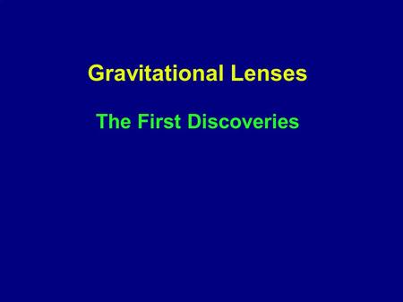 Gravitational Lenses The First Discoveries. Summary: - first detections of gravitational deflection of light - some early theoretical developments - discovery.