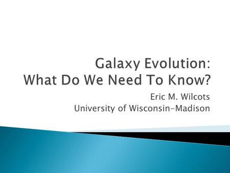 Eric M. Wilcots University of Wisconsin-Madison.  How and when did galaxies accrete their gas?  Where and when did/do galaxies stop accreting gas? 