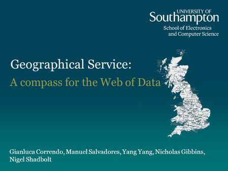 Geographical Service: Gianluca Correndo, Manuel Salvadores, Yang Yang, Nicholas Gibbins, Nigel Shadbolt A compass for the Web of Data.