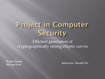 Efficient generation of cryptographically strong elliptic curves Shahar Papini Michael Krel Instructor : Barukh Ziv 1.