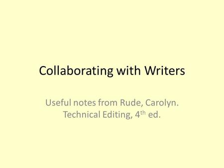 Collaborating with Writers Useful notes from Rude, Carolyn. Technical Editing, 4 th ed.