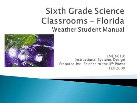 EME 6613: Instructional Systems Design Prepared by: Science to the 4 th Power Fall 2009.