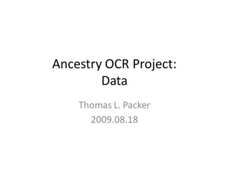 Ancestry OCR Project: Data Thomas L. Packer 2009.08.18.