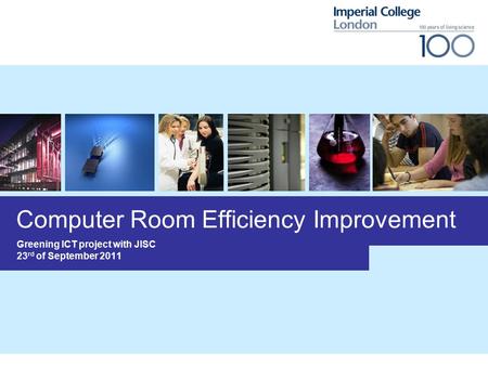 Computer Room Efficiency Improvement Greening ICT project with JISC 23 rd of September 2011.
