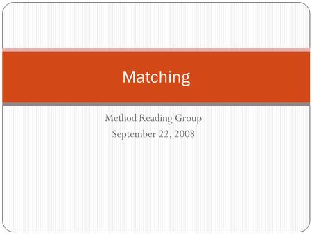 Method Reading Group September 22, 2008 Matching.