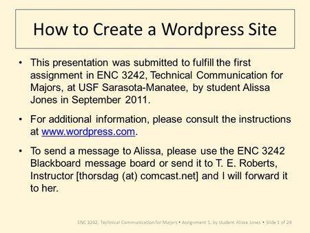 ENC 3242, Technical Communication for Majors Assignment 1, by student Alissa Jones Slide 1 of 24 How to Create a Wordpress Site This presentation was.