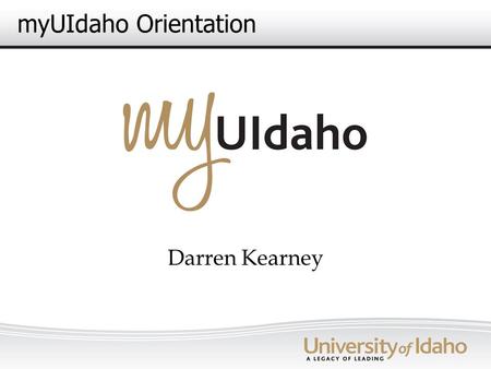 MyUIdaho Orientation Darren Kearney. Agenda What is a portal? How does this fit into our web strategy? Why this portal product? Who is this for? What.