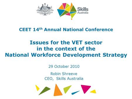 CEET 14 th Annual National Conference Issues for the VET sector in the context of the National Workforce Development Strategy 29 October 2010 Robin Shreeve.