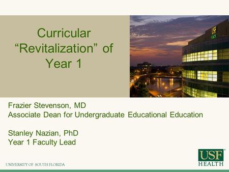 Curricular “Revitalization” of Year 1 Frazier Stevenson, MD Associate Dean for Undergraduate Educational Education Stanley Nazian, PhD Year 1 Faculty Lead.