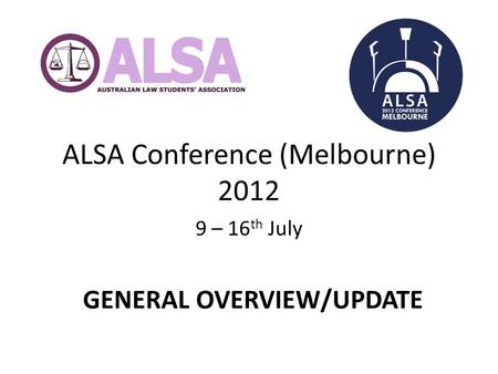ALSA Conference (Melbourne) 2012 9 – 16 th July GENERAL OVERVIEW/UPDATE.
