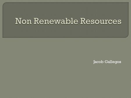 Jacob Gallegos.  Coal is a fossil fuel formed.  Fossil fuels are non-renewable resources because they take millions of years to form.  Nonrenewable.