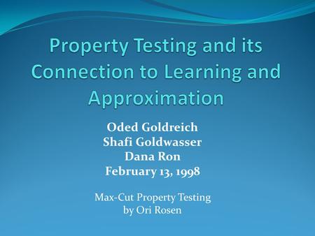 Oded Goldreich Shafi Goldwasser Dana Ron February 13, 1998 Max-Cut Property Testing by Ori Rosen.