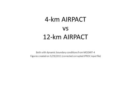 4-km AIRPACT vs 12-km AIRPACT Both with dynamic boundary conditions from MOZART-4 Figures created on 5/29/2011 (corrected corrupted JPROC input file)